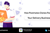 How Postmates Clones Flourish Your Delivery Business?