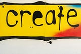 Graffiti that says ‘create’