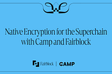 Native Encryption for the OP Superchain with Camp and Fairblock
