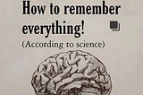 How to remember everything!