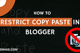 How to Restrict/Disable Copy & Paste on Blogger Blog — Protect Your Content From Copying
