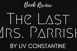 Book Review: The Last Mrs. Parrish by Liv Constantine