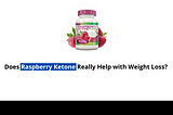 Does Raspberry Ketone Really Help with Weight Loss?