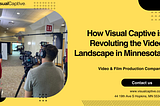 How Visual Captive is Revoluting the Video Landscape in Minnesota!