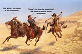 Two cowboys are riding away from a crowd of men in pursuit. One asks, but whats the value to the customer? The other shouts, there’s no time for questions, we need to outrun these deadlines