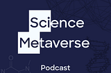 The Science Metaverse Podcast Launch & Episode Guide