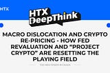 HTX DeepThink：Macro Dislocation and Crypto Re-Pricing — How Fed Revaluation and “Project Crypto”…