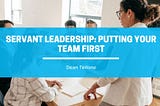 Servant Leadership: Putting Your Team First