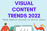 Top Visual Content Trends 2022 — From Websites to Social Media