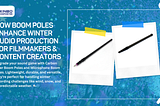 How Boom Poles Enhance Winter Audio Production for Filmmakers & Content Creators