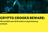 Crypto crooks beware: FBI and DOJ seize $112 million in pig butchering schemes 😱🐷💸