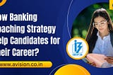 How Banking Coaching Strategy Helps Candidates for Their Career?