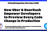 🐮 DevOps Weekly #380: How Uber & DoorDash Empower Developers to Preview Every Code Change in…