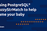 Picking a baby name with PostgreSQL® and FuzzyStrMatch