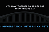 An Inside Look at Bridging the Treacherous Gap