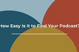 How Easy Is It to Find Your Podcast?