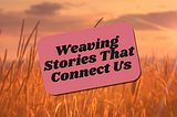 The Power of Sharing: Weaving Stories That Connect Us