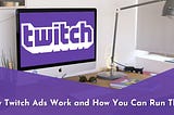 How Twitch Ads Work and How You Can Run Them