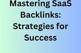 Mastering SaaS Backlinks: Strategies for Success