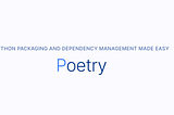 Use Poetry for Python Package and Dependency Management