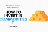 How to start investing in the commodity market