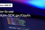 How to use TatumSDK on Klaytn (Part 1)