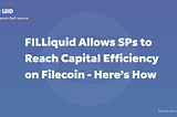 FILLiquid Allows SPs to Reach Capital Efficiency on Filecoin — Here’s How