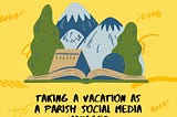 Taking a Vacation as a Parish Social Media Manager — Parish Content