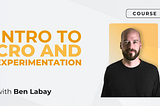 CXL Class Notes: Intro to CRO & Experimentation