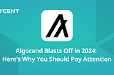 Algorand Blasts Off in 2024: Here’s Why You Should Pay Attention