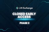 LN Exchange Phase 2 Starting Soon: View Your Eligibility for Closed Early Access and Submit…