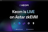 🪁 Keom is Live on Astar zkEVM: Welcome to the Interconnected Future on Polygon’s Revolutionary…