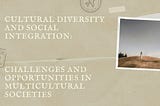 Cultural Diversity and Social Integration: Challenges and Opportunities in Multicultural Societies