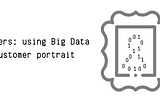 Paint by numbers: using Big Data for your customer portrait