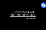 Kubernetes Pods Termination Lifecycle