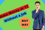 How to Make Money at 17 Without a Job