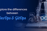 Understanding The Key Differences Between DevOps and GitOps