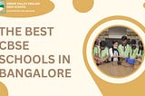 How to choose the best CBSE schools in Bengaluru?