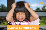 Can CBD Help Reduce ADHD Symptoms?