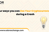 4 ways you can use your cryptocurrencies during a crash.