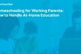 Homeschooling for Working Parents: How to Handle At-Home Education