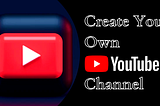 How To Create A YouTube Channel & Avail The Best Benefits Of YouTube Marketing!