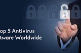 Top 5 Antivirus Software Worldwide