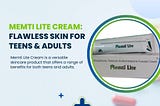 Memti Lite Cream: Flawless Skin for Teens & Adults