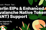 Apricot Phase Two: Berlin EIPs & Enhanced Avalanche Native Token (ANT) Support