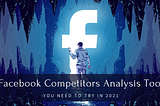 Top 7 Facebook Competitors Analysis Tool You Need To Try In 2021