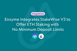 Enzyme Integrates StakeWise V3 to Offer ETH Staking with No Minimum Deposit Limits