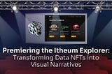 Premiering the Itheum Explorer: Transforming Data NFTs into Visual Narratives