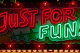 Neon sign that says JUST FOR FUN