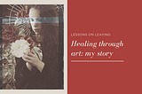 Healing Through Art — Part One: My Story